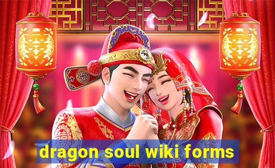 dragon soul wiki forms